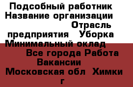 Подсобный работник › Название организации ­ Fusion Service › Отрасль предприятия ­ Уборка › Минимальный оклад ­ 17 600 - Все города Работа » Вакансии   . Московская обл.,Химки г.